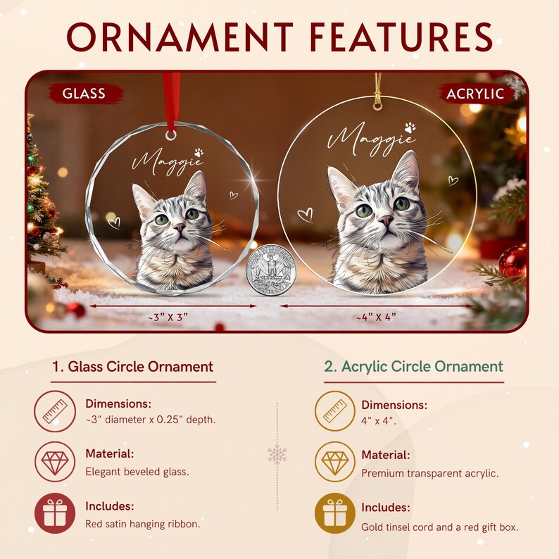 Two circular ornaments featuring a cat portrait and the name Maggie. The glass ornament is 3 inches by 3 inches with a red ribbon. The acrylic ornament is 4 inches by 4 inches with a gold cord.